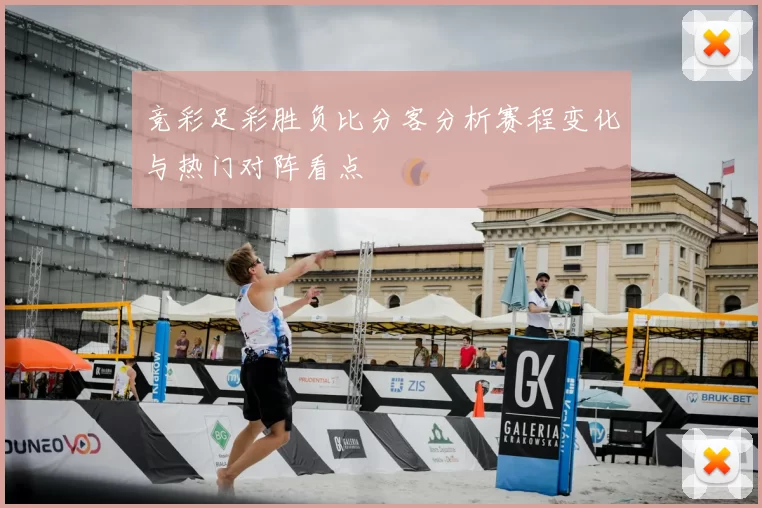 竞彩足彩胜负比分客分析赛程变化与热门对阵看点