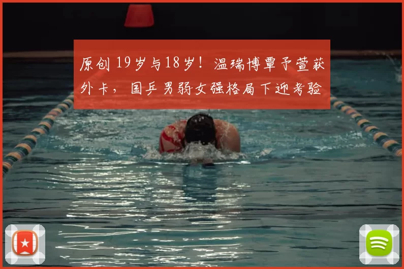 原创 19岁与18岁！温瑞博覃予萱获外卡，国乒男弱女强格局下迎考验