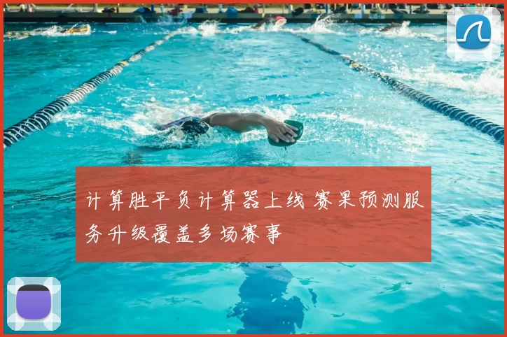 计算胜平负计算器上线 赛果预测服务升级覆盖多场赛事