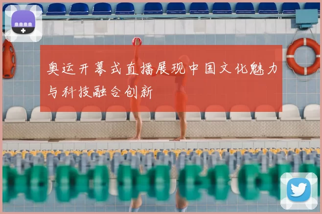奥运开幕式直播展现中国文化魅力与科技融合创新