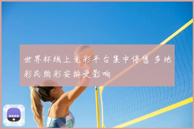 世界杯线上竞彩平台集中停售 多地彩民购彩安排受影响