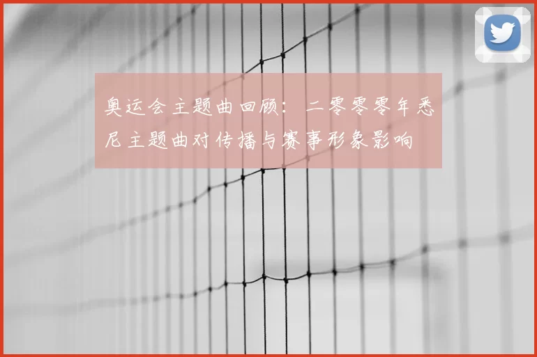 奥运会主题曲回顾：二零零零年悉尼主题曲对传播与赛事形象影响