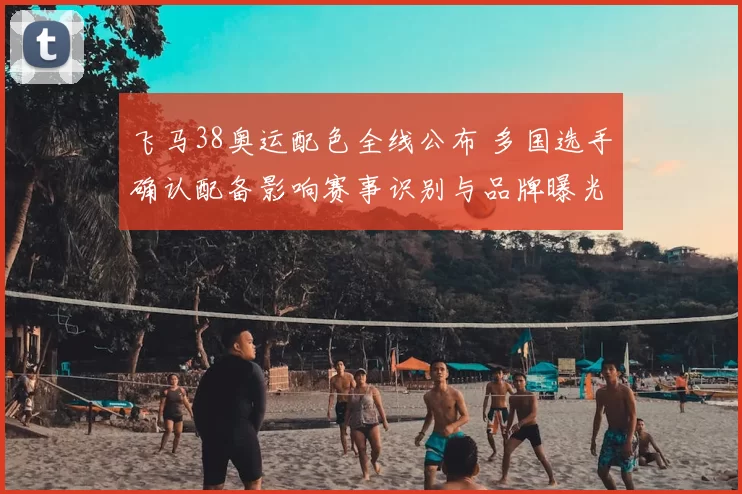 飞马38奥运配色全线公布 多国选手确认配备影响赛事识别与品牌曝光