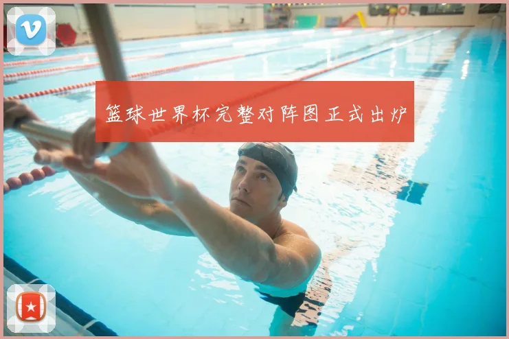 篮球世界杯完整对阵图正式出炉